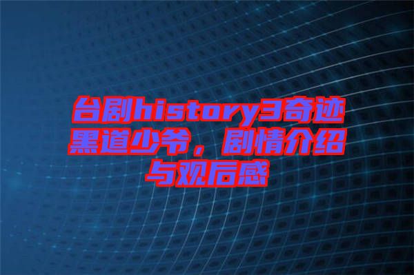 臺劇history3奇跡黑道少爺，劇情介紹與觀后感