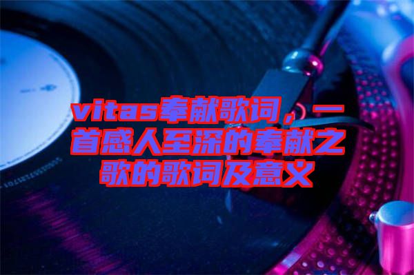 vitas奉獻歌詞，一首感人至深的奉獻之歌的歌詞及意義