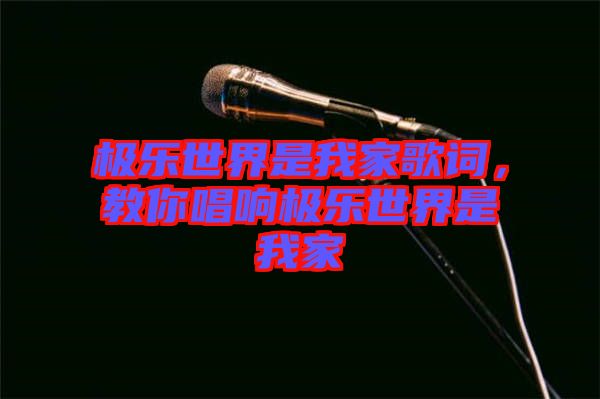 極樂世界是我家歌詞，教你唱響極樂世界是我家