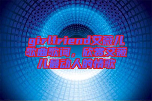 girlfriend艾薇兒歌曲歌詞，欣賞艾薇兒最動人的情歌