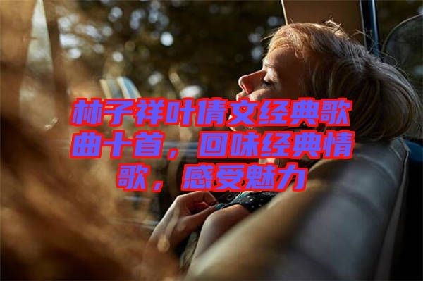 林子祥葉倩文經(jīng)典歌曲十首，回味經(jīng)典情歌，感受魅力