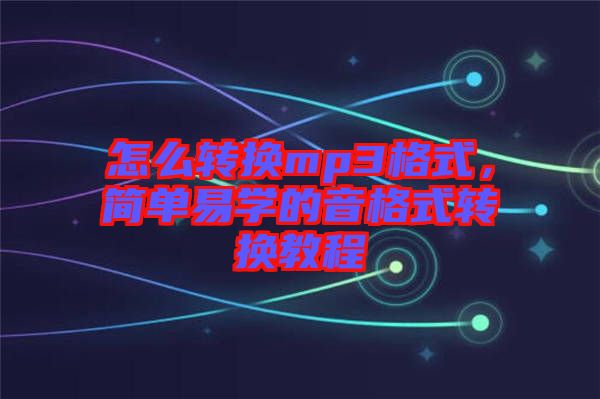 怎么轉(zhuǎn)換mp3格式，簡單易學的音格式轉(zhuǎn)換教程