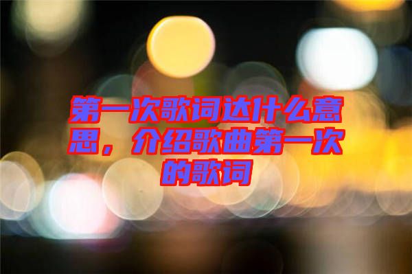 第一次歌詞達什么意思，介紹歌曲第一次的歌詞