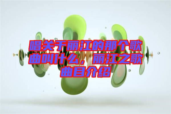 唱關(guān)于麗江的那個歌曲叫什么，麗江之歌曲目介紹