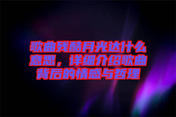 歌曲殘酷月光達什么意思，詳細介紹歌曲背后的情感與哲理