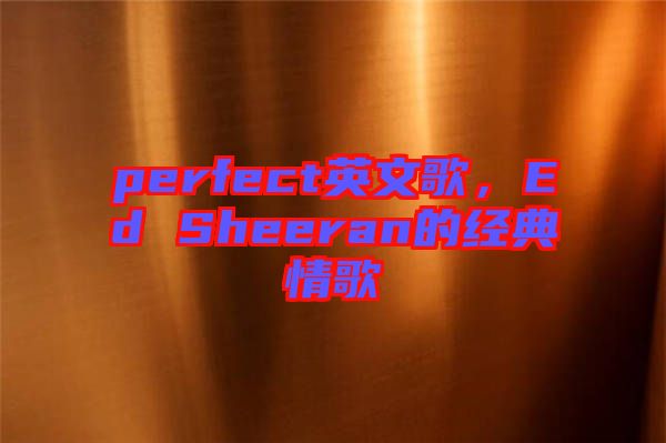 perfect英文歌，Ed Sheeran的經典情歌