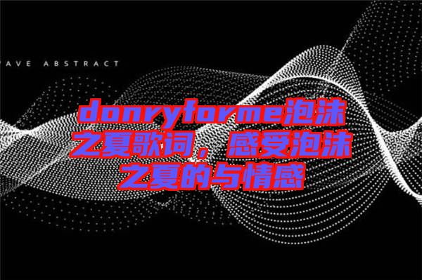 donryforme泡沫之夏歌詞，感受泡沫之夏的與情感