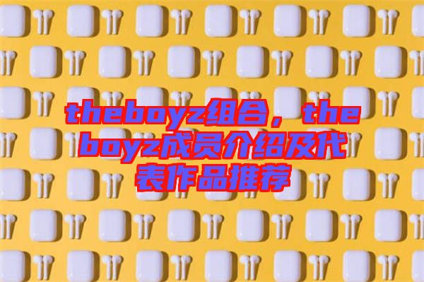 theboyz組合，theboyz成員介紹及代表作品推薦