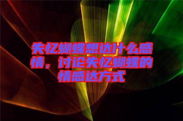 失憶蝴蝶想達(dá)什么感情，討論失憶蝴蝶的情感達(dá)方式