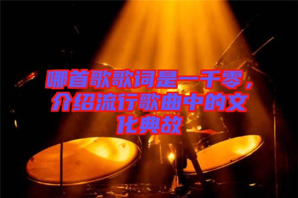 哪首歌歌詞是一千零，介紹流行歌曲中的文化典故