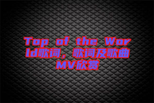 Top of the World歌詞，歌詞及歌曲MV欣賞