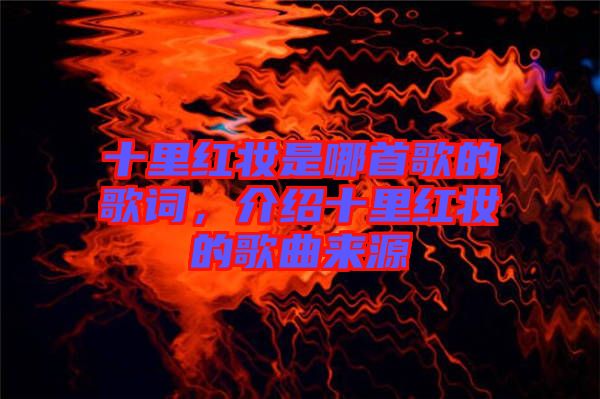 十里紅妝是哪首歌的歌詞，介紹十里紅妝的歌曲來源