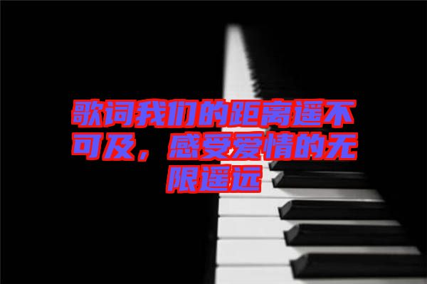 歌詞我們的距離遙不可及，感受愛情的無限遙遠