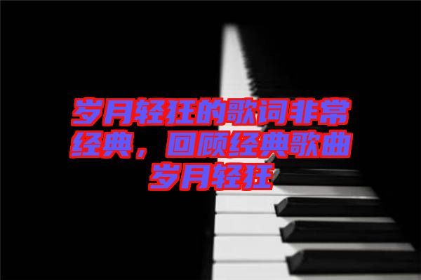 歲月輕狂的歌詞非常經典，回顧經典歌曲歲月輕狂