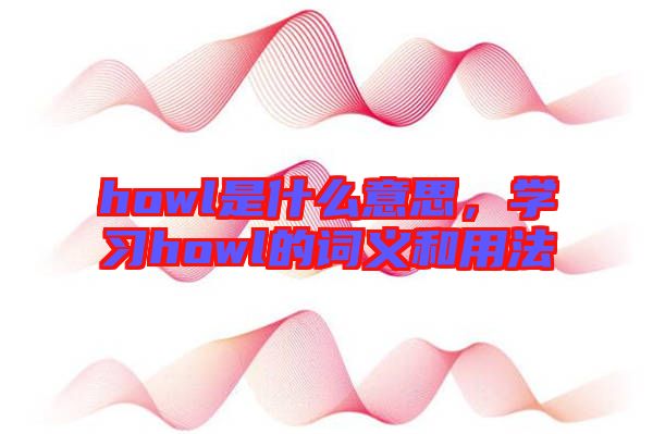 howl是什么意思，學習howl的詞義和用法