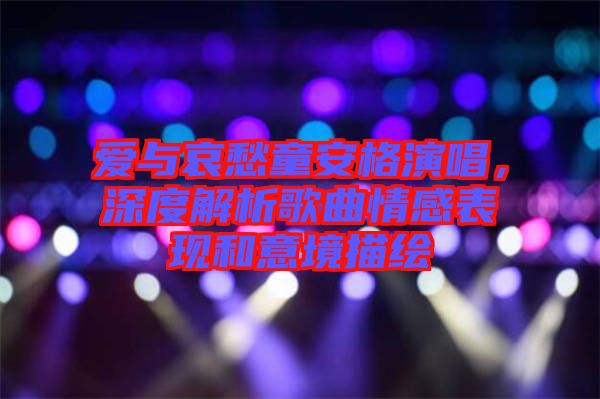 愛與哀愁童安格演唱，深度解析歌曲情感表現和意境描繪