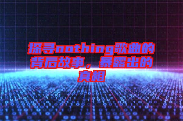 探尋nothing歌曲的背后故事，暴露出的真相