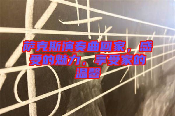 薩克斯演奏曲回家，感受的魅力，享受家的溫馨