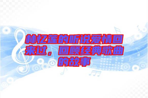 林憶蓮的聽說愛情回來過，回顧經典歌曲的故事