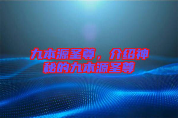 九本源圣尊，介紹神秘的九本源圣尊