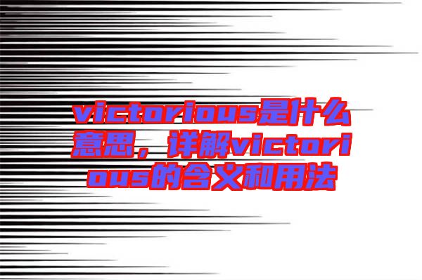 victorious是什么意思，詳解victorious的含義和用法