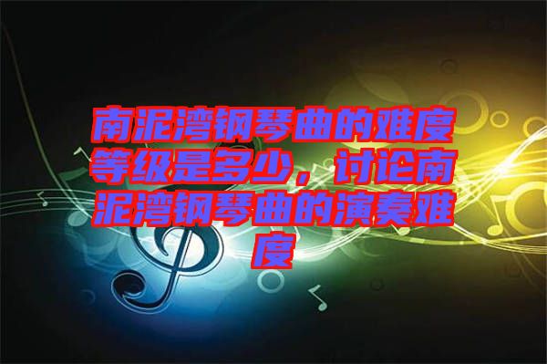 南泥灣鋼琴曲的難度等級是多少，討論南泥灣鋼琴曲的演奏難度