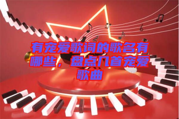 有寵愛歌詞的歌名有哪些，盤點幾首寵愛歌曲