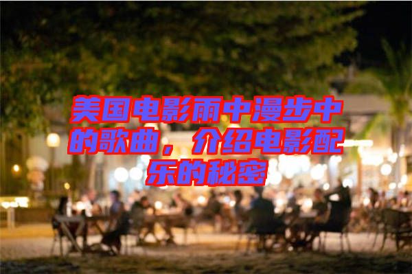 美國電影雨中漫步中的歌曲，介紹電影配樂的秘密