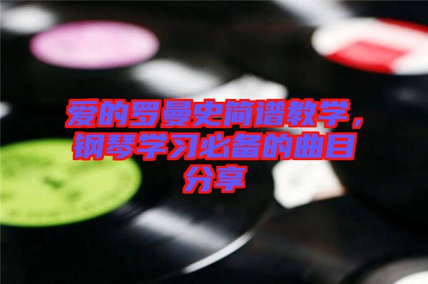 愛的羅曼史簡譜教學，鋼琴學習必備的曲目分享