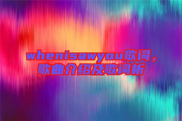 whenisawyou歌詞，歌曲介紹及歌詞析