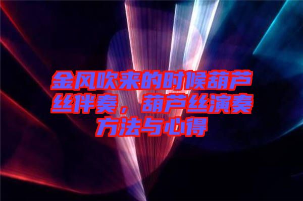 金風(fēng)吹來的時(shí)候葫蘆絲伴奏，葫蘆絲演奏方法與心得