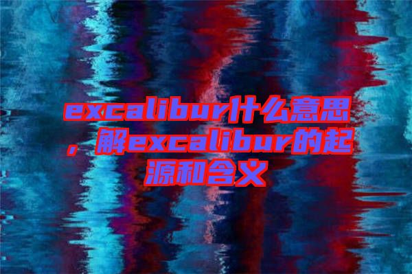 excalibur什么意思，解excalibur的起源和含義