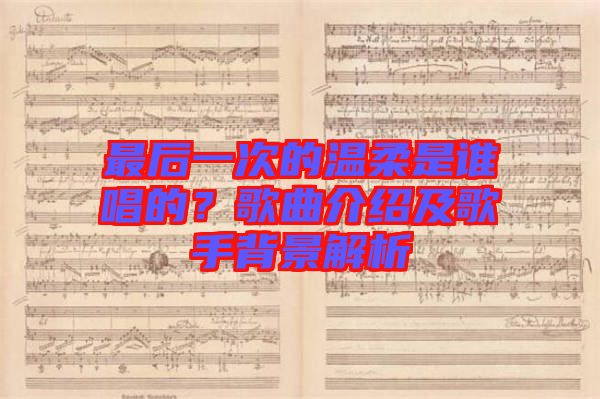 最后一次的溫柔是誰唱的？歌曲介紹及歌手背景解析