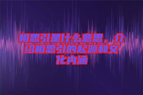 相思引是什么意思，介紹相思引的起源和文化內涵