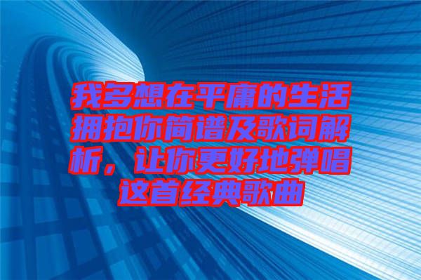 我多想在平庸的生活擁抱你簡譜及歌詞解析，讓你更好地彈唱這首經典歌曲