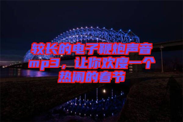 較長的電子鞭炮聲音mp3，讓你歡度一個熱鬧的春節