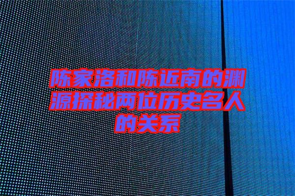 陳家洛和陳近南的淵源探秘兩位歷史名人的關系