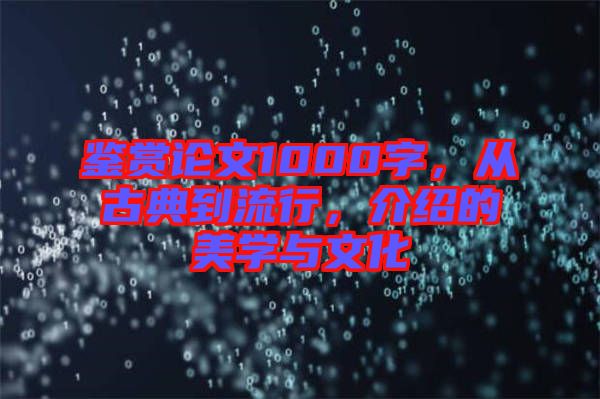 鑒賞論文1000字，從古典到流行，介紹的美學與文化