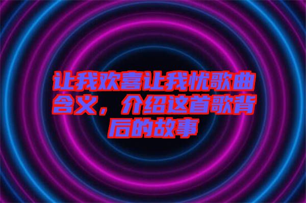 讓我歡喜讓我憂歌曲含義，介紹這首歌背后的故事