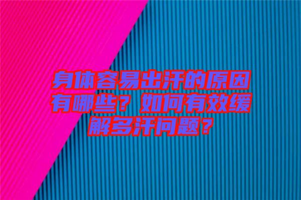 身體容易出汗的原因有哪些？如何有效緩解多汗問題？