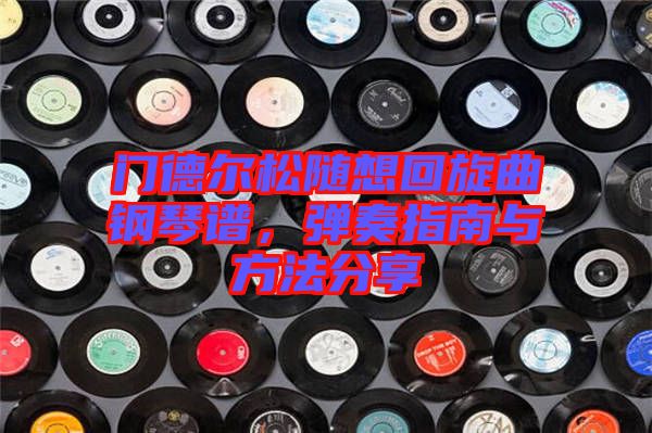 門(mén)德?tīng)査呻S想回旋曲鋼琴譜，彈奏指南與方法分享