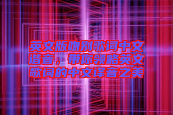 英文版吻別歌詞中文諧音，帶你領略英文歌詞的中文譯音之美