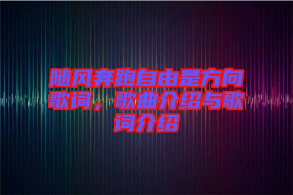 隨風(fēng)奔跑自由是方向歌詞，歌曲介紹與歌詞介紹