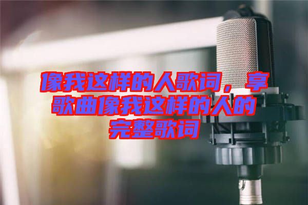 像我這樣的人歌詞，享歌曲像我這樣的人的完整歌詞