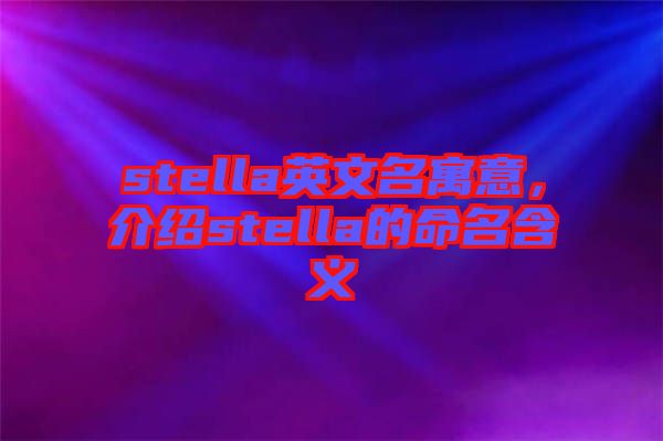 stella英文名寓意，介紹stella的命名含義