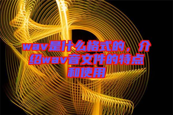 wav是什么格式的，介紹wav音文件的特點(diǎn)和使用