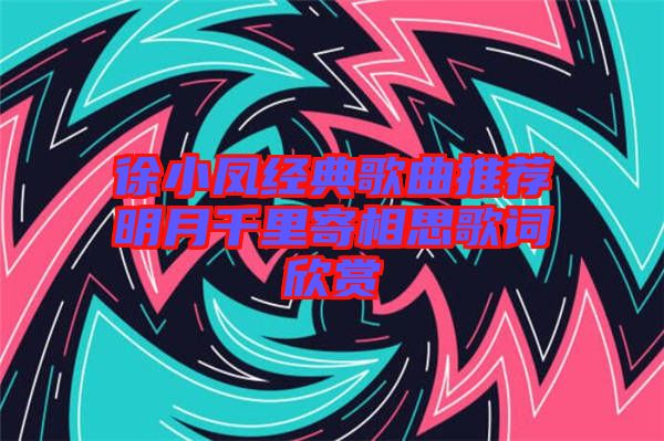 徐小鳳經典歌曲推薦明月千里寄相思歌詞欣賞