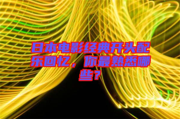 日本電影經典開頭配樂回憶，你最熟悉哪些？