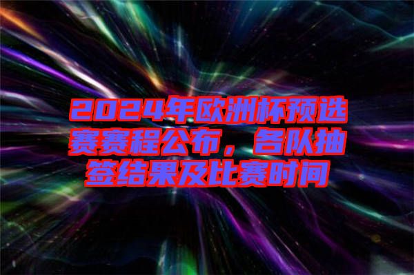 2024年歐洲杯預選賽賽程公布，各隊抽簽結果及比賽時間