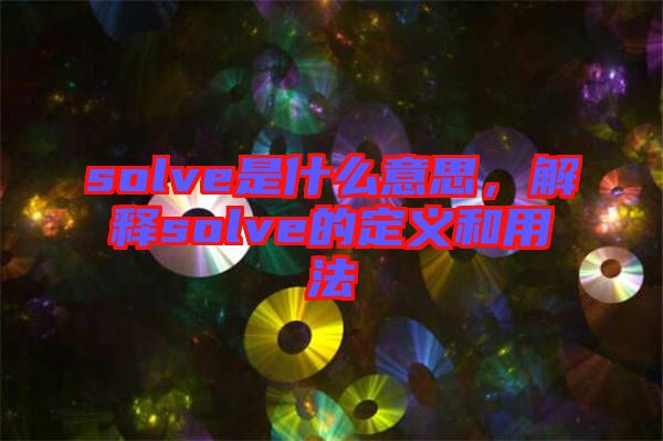 solve是什么意思，解釋solve的定義和用法